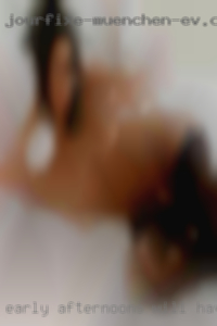 Early afternoons will have big boobs work best for me.